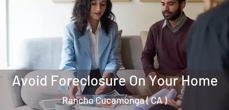  Avoid Foreclosure On Your Home Rancho Cucamonga ( CA )