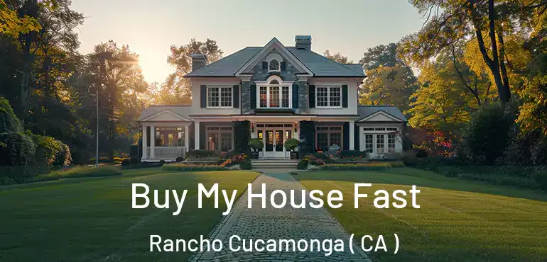  Buy My House Fast Rancho Cucamonga ( CA )