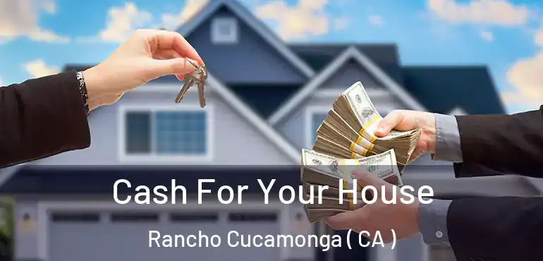  Cash For Your House Rancho Cucamonga ( CA )