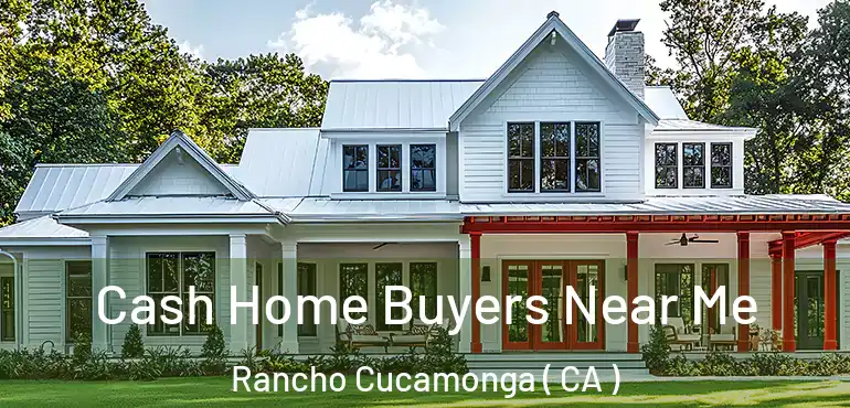  Cash Home Buyers Near Me Rancho Cucamonga ( CA )