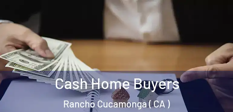  Cash Home Buyers Rancho Cucamonga ( CA )