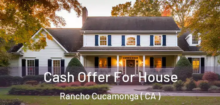  Cash Offer For House Rancho Cucamonga ( CA )