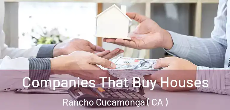  Companies That Buy Houses Rancho Cucamonga ( CA )