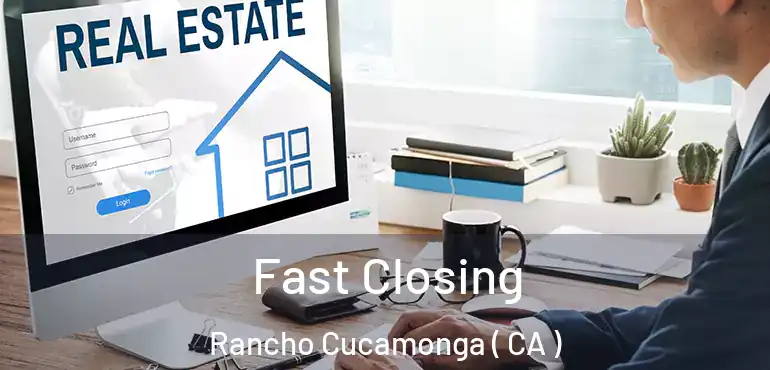  Fast Closing Rancho Cucamonga ( CA )