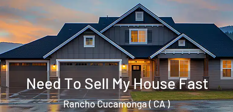  Need To Sell My House Fast Rancho Cucamonga ( CA )