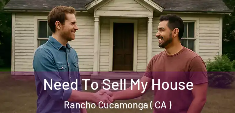  Need To Sell My House Rancho Cucamonga ( CA )