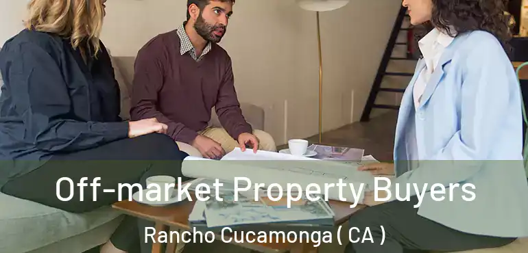  Off-market Property Buyers Rancho Cucamonga ( CA )