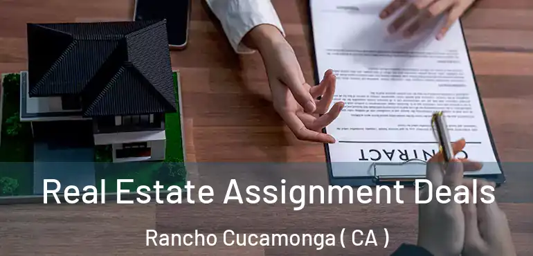  Real Estate Assignment Deals Rancho Cucamonga ( CA )