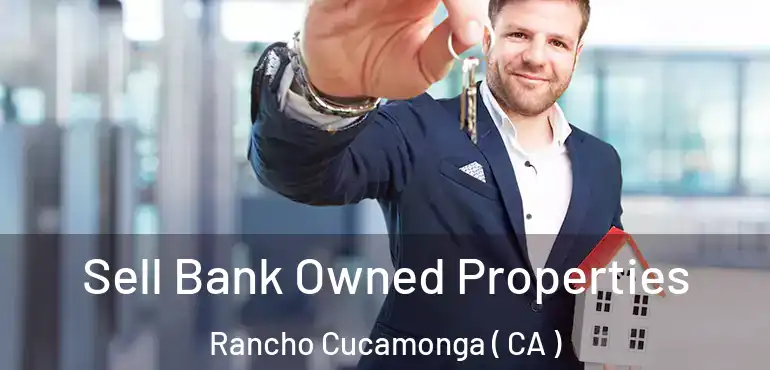  Sell Bank Owned Properties Rancho Cucamonga ( CA )