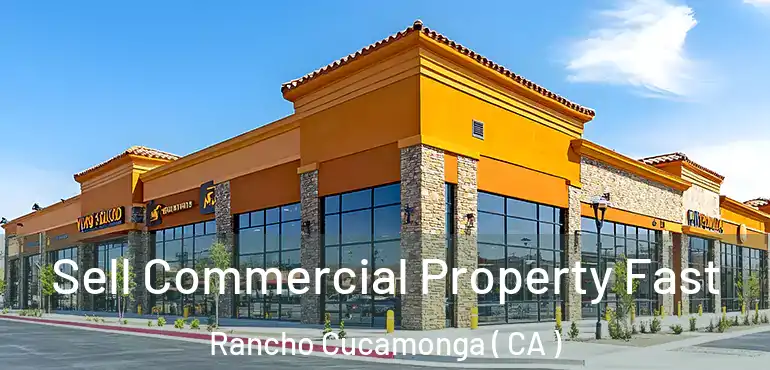  Sell Commercial Property Fast Rancho Cucamonga ( CA )