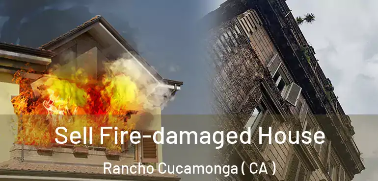  Sell Fire-damaged House Rancho Cucamonga ( CA )