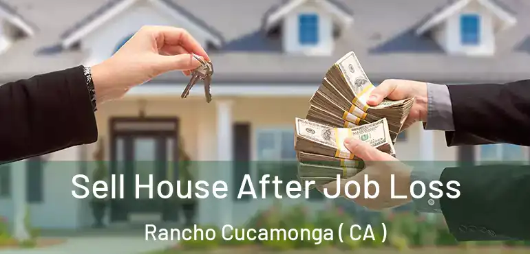  Sell House After Job Loss Rancho Cucamonga ( CA )