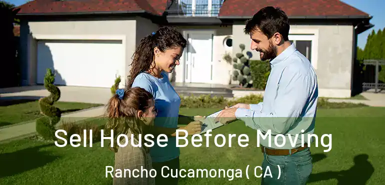  Sell House Before Moving Rancho Cucamonga ( CA )