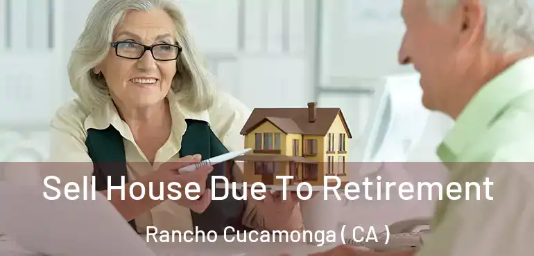 Sell House Due To Retirement Rancho Cucamonga ( CA )