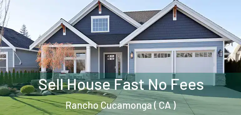  Sell House Fast No Fees Rancho Cucamonga ( CA )