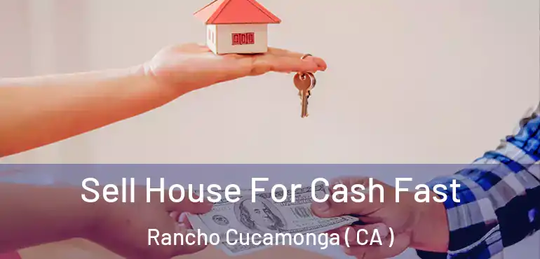  Sell House For Cash Fast Rancho Cucamonga ( CA )