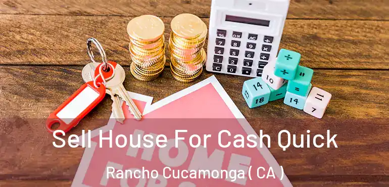  Sell House For Cash Quick Rancho Cucamonga ( CA )