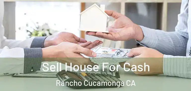  Sell House For Cash Rancho Cucamonga CA