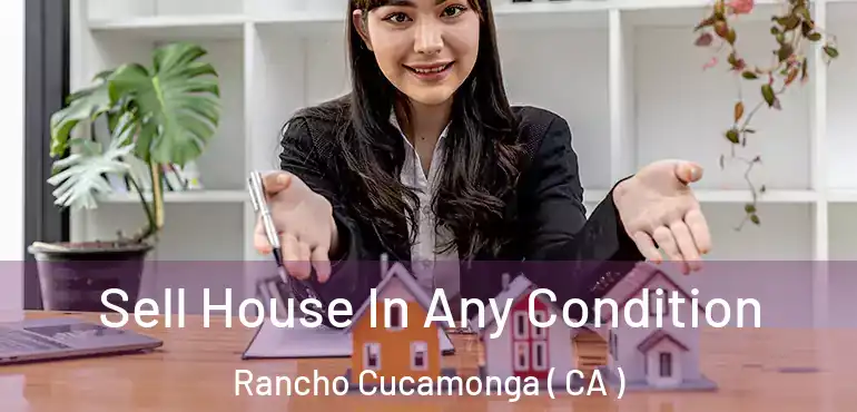  Sell House In Any Condition Rancho Cucamonga ( CA )