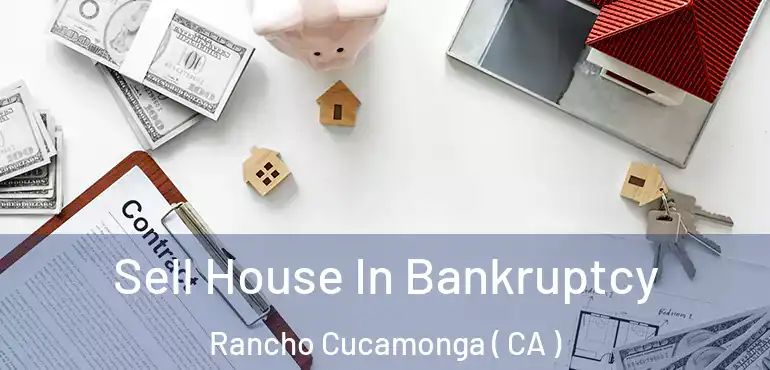  Sell House In Bankruptcy Rancho Cucamonga ( CA )