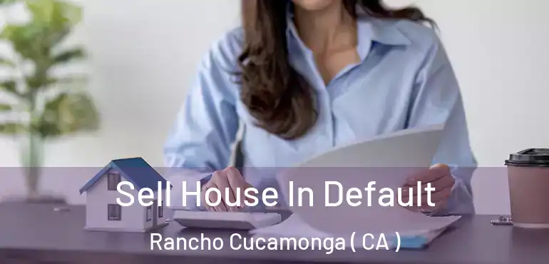  Sell House In Default Rancho Cucamonga ( CA )