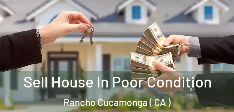  Sell House In Poor Condition Rancho Cucamonga ( CA )