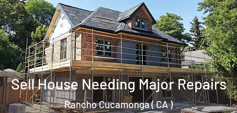  Sell House Needing Major Repairs Rancho Cucamonga ( CA )