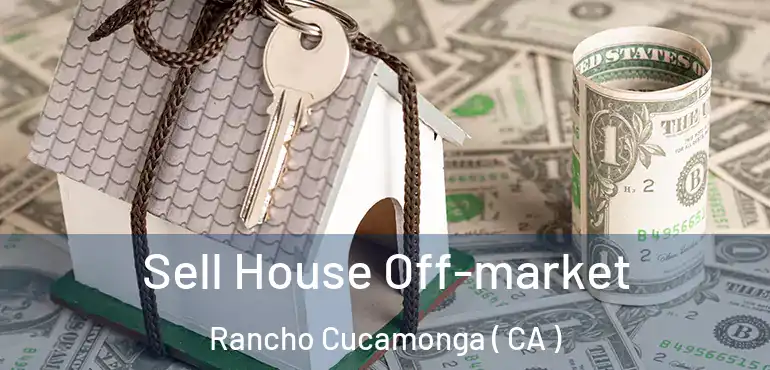  Sell House Off-market Rancho Cucamonga ( CA )