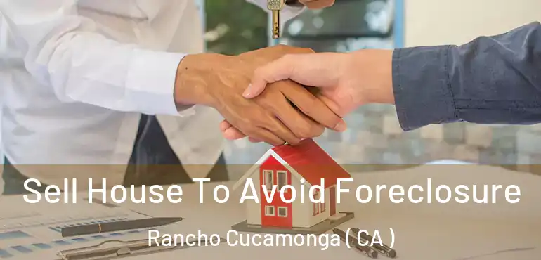  Sell House To Avoid Foreclosure Rancho Cucamonga ( CA )