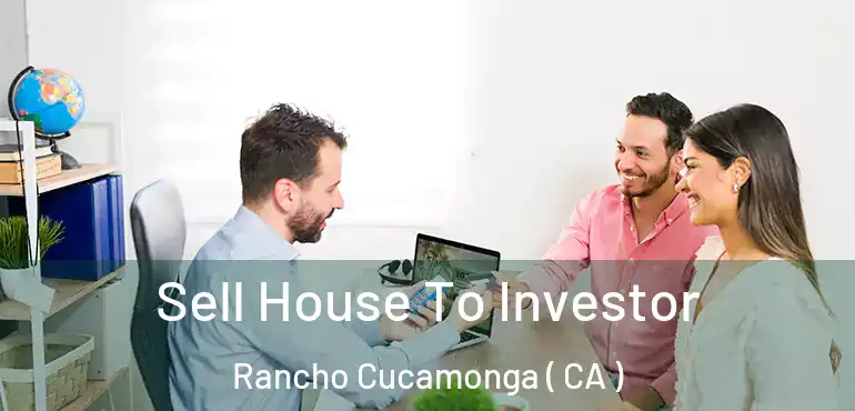  Sell House To Investor Rancho Cucamonga ( CA )
