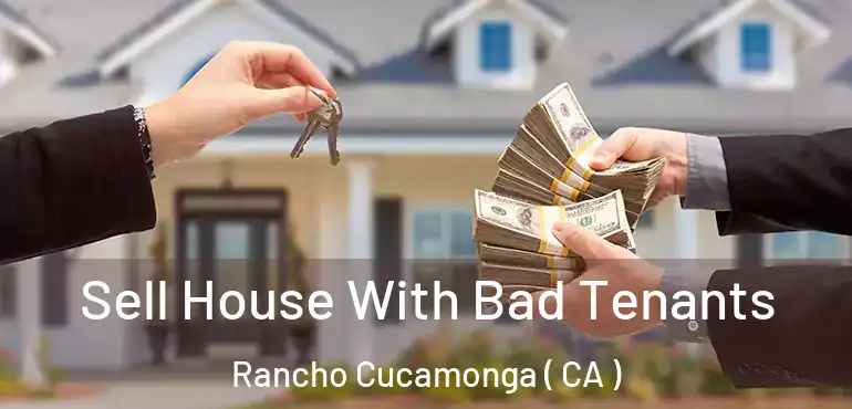 Sell House With Bad Tenants Rancho Cucamonga ( CA )