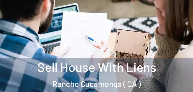  Sell House With Liens Rancho Cucamonga ( CA )