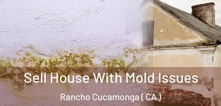  Sell House With Mold Issues Rancho Cucamonga ( CA )