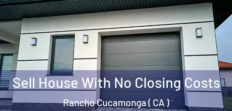  Sell House With No Closing Costs Rancho Cucamonga ( CA )