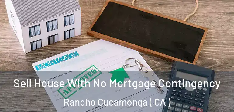  Sell House With No Mortgage Contingency Rancho Cucamonga ( CA )