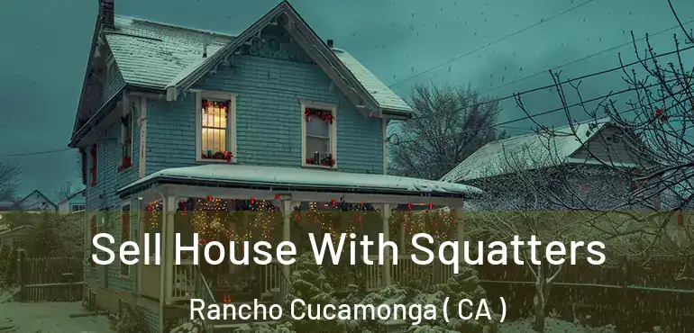  Sell House With Squatters Rancho Cucamonga ( CA )