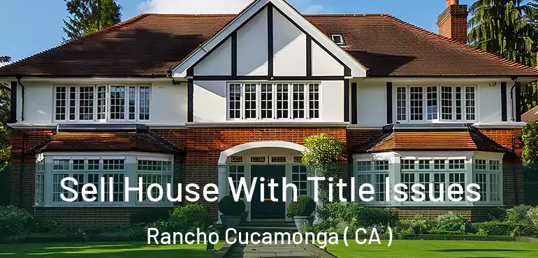  Sell House With Title Issues Rancho Cucamonga ( CA )