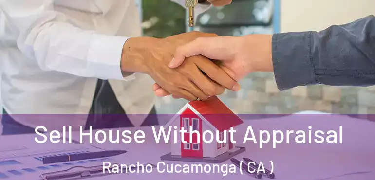  Sell House Without Appraisal Rancho Cucamonga ( CA )