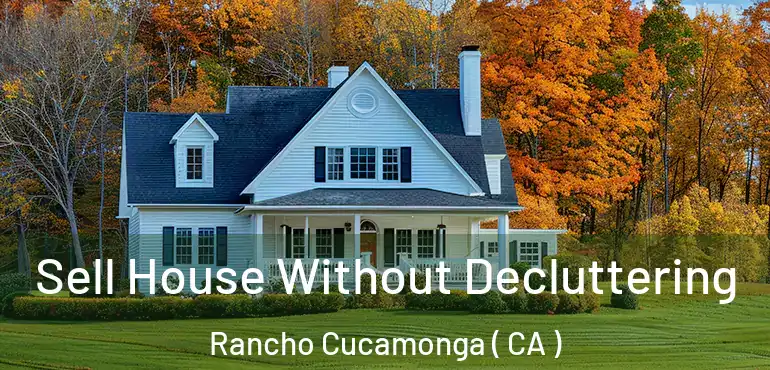  Sell House Without Decluttering Rancho Cucamonga ( CA )