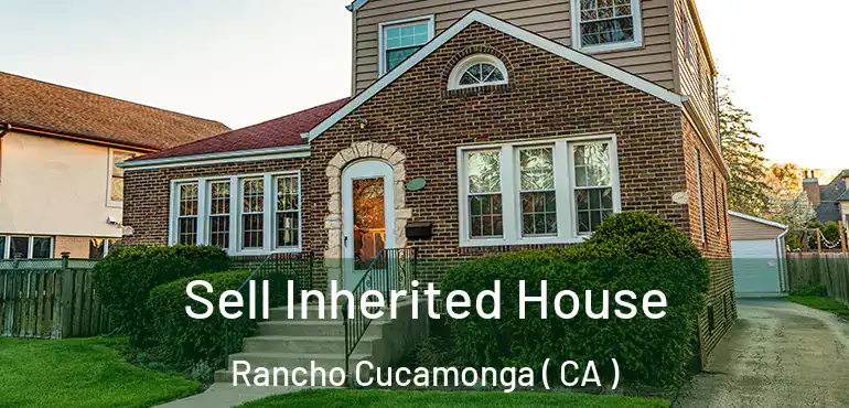  Sell Inherited House Rancho Cucamonga ( CA )