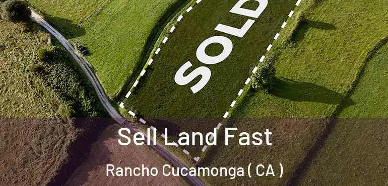  Sell Land Fast Rancho Cucamonga ( CA )