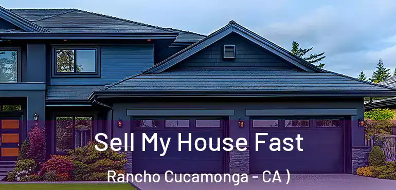  Sell My House Fast Rancho Cucamonga - CA )