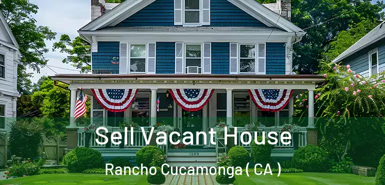  Sell Vacant House Rancho Cucamonga ( CA )