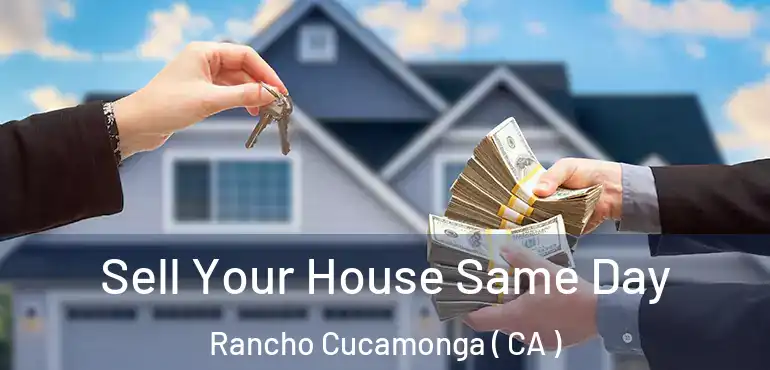  Sell Your House Same Day Rancho Cucamonga ( CA )