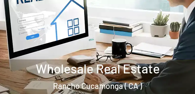  Wholesale Real Estate Rancho Cucamonga ( CA )